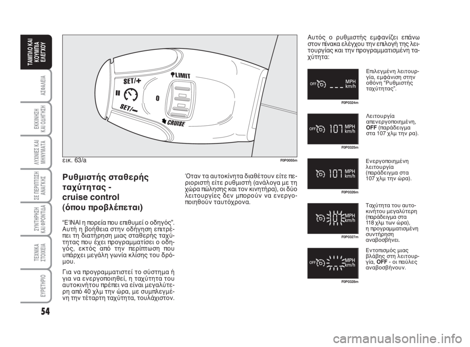 FIAT SCUDO 2010  ΒΙΒΛΙΟ ΧΡΗΣΗΣ ΚΑΙ ΣΥΝΤΗΡΗΣΗΣ (in Greek) 54
ΑΣΦΑΛΕΙΑ
ΕΚΚΙΝΗΣΗ 
ΚΑΙ ΟΔΗΓΗΣΗ
ΛΥΧΝΙΕΣ ΚΑΙ
ΜΗΝΥΜΑΤΑ
ΣΕ ΠΕΡΙΠΤΩΣΗ
ΑΝΑΓΚΗΣ
ΣΥΝΤΗΡΗΣΗ 
ΚΑΙ ΦΡΟΝΤΙΔΑ
ΤΕΧΝΙΚΑ
Σ