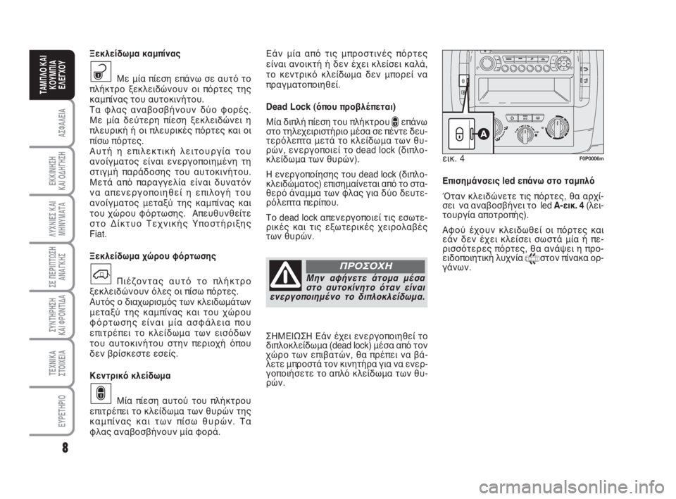 FIAT SCUDO 2010  ΒΙΒΛΙΟ ΧΡΗΣΗΣ ΚΑΙ ΣΥΝΤΗΡΗΣΗΣ (in Greek) 8
ΑΣΦΑΛΕΙΑ
ΕΚΚΙΝΗΣΗ 
ΚΑΙ ΟΔΗΓΗΣΗ
ΛΥΧΝΙΕΣ ΚΑΙ
ΜΗΝΥΜΑΤΑ
ΣΕ ΠΕΡΙΠΤΩΣΗ
ΑΝΑΓΚΗΣ
ΣΥΝΤΗΡΗΣΗ 
ΚΑΙ ΦΡΟΝΤΙΔΑ
ΤΕΧΝΙΚΑ
ΣΤ