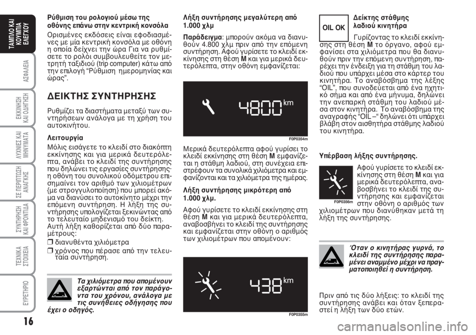 FIAT SCUDO 2011  ΒΙΒΛΙΟ ΧΡΗΣΗΣ ΚΑΙ ΣΥΝΤΗΡΗΣΗΣ (in Greek) 16
ΑΣΦΑΛΕΙΑ
ΕΚΚΙΝΗΣΗ 
ΚΑΙ ΟΔΗΓΗΣΗ
ΛΥΧΝΙΕΣ ΚΑΙ
ΜΗΝΥΜΑΤΑ
ΣΕ ΠΕΡΙΠΤΩΣΗ
ΑΝΑΓΚΗΣ
ΣΥΝΤΗΡΗΣΗ 
ΚΑΙ ΦΡΟΝΤΙΔΑ
ΤΕΧΝΙΚΑ
Σ�