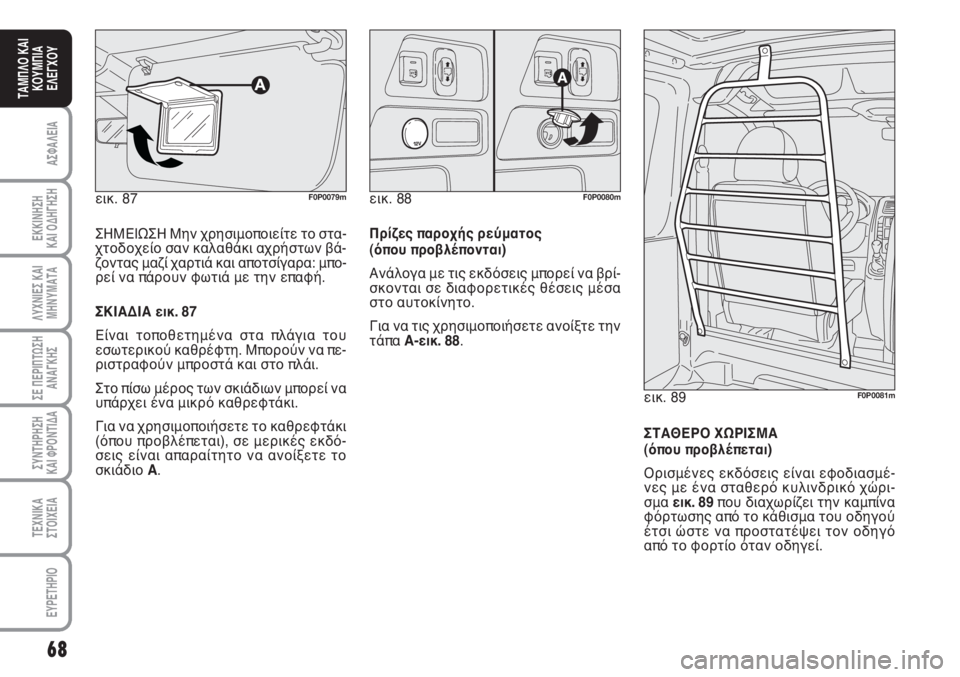 FIAT SCUDO 2011 ΒΙΒΛΙΟ ΧΡΗΣΗΣ ΚΑΙ ΣΥΝΤΗΡΗΣΗΣ (in Greek) 68
ΑΣΦΑΛΕΙΑ
ΕΚΚΙΝΗΣΗ
ΚΑΙ ΟΔΗΓΗΣΗ
ΛΥΧΝΙΕΣ ΚΑΙ
ΜΗΝΥΜΑΤΑ
ΣΕ ΠΕΡΙΠΤΩΣΗ
ΑΝΑΓΚΗΣ
ΣΥΝΤΗΡΗΣΗ
ΚΑΙ ΦΡΟΝΤΙΔΑ
ΤΕΧΝΙΚΑ
Σ FIAT SCUDO 2011 ΒΙΒΛΙΟ ΧΡΗΣΗΣ ΚΑΙ ΣΥΝΤΗΡΗΣΗΣ (in Greek) 68
ΑΣΦΑΛΕΙΑ
ΕΚΚΙΝΗΣΗ
ΚΑΙ ΟΔΗΓΗΣΗ
ΛΥΧΝΙΕΣ ΚΑΙ
ΜΗΝΥΜΑΤΑ
ΣΕ ΠΕΡΙΠΤΩΣΗ
ΑΝΑΓΚΗΣ
ΣΥΝΤΗΡΗΣΗ
ΚΑΙ ΦΡΟΝΤΙΔΑ
ΤΕΧΝΙΚΑ
Σ