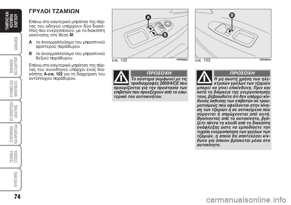 FIAT SCUDO 2011  ΒΙΒΛΙΟ ΧΡΗΣΗΣ ΚΑΙ ΣΥΝΤΗΡΗΣΗΣ (in Greek) 74
ΑΣΦΑΛΕΙΑ
ΕΚΚΙΝΗΣΗ 
ΚΑΙ ΟΔΗΓΗΣΗ
ΛΥΧΝΙΕΣ ΚΑΙ
ΜΗΝΥΜΑΤΑ
ΣΕ ΠΕΡΙΠΤΩΣΗ
ΑΝΑΓΚΗΣ
ΣΥΝΤΗΡΗΣΗ 
ΚΑΙ ΦΡΟΝΤΙΔΑ
ΤΕΧΝΙΚΑ
Σ