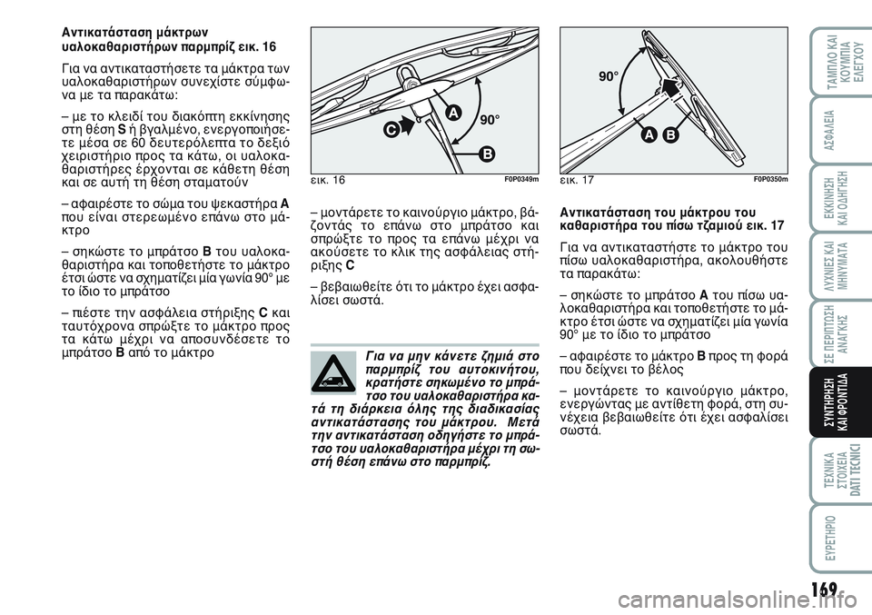 FIAT SCUDO 2012 ΒΙΒΛΙΟ ΧΡΗΣΗΣ ΚΑΙ ΣΥΝΤΗΡΗΣΗΣ (in Greek) Για να μην κάνετε ζημιά στο
παρμπρίζ του αυτοκινήτου,
κρατήστε σηκωμένο το μπρά-
τσο του υαλοκαθαριστήρα κα-
τ FIAT SCUDO 2012 ΒΙΒΛΙΟ ΧΡΗΣΗΣ ΚΑΙ ΣΥΝΤΗΡΗΣΗΣ (in Greek) Για να μην κάνετε ζημιά στο
παρμπρίζ του αυτοκινήτου,
κρατήστε σηκωμένο το μπρά-
τσο του υαλοκαθαριστήρα κα-
τ