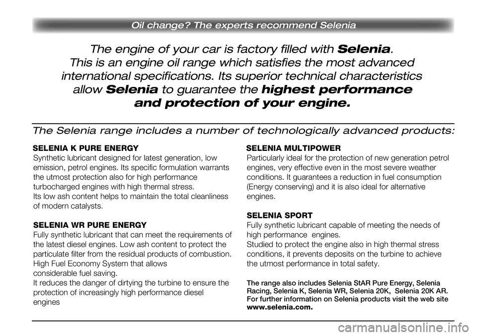 FIAT SCUDO 2012  ΒΙΒΛΙΟ ΧΡΗΣΗΣ ΚΑΙ ΣΥΝΤΗΡΗΣΗΣ (in Greek) The engine of your car is factory filled with Selenia.
Oil change? The experts recommend Selenia
This is an engine oil range which satisfies the most advanced
international specifications. Its superio