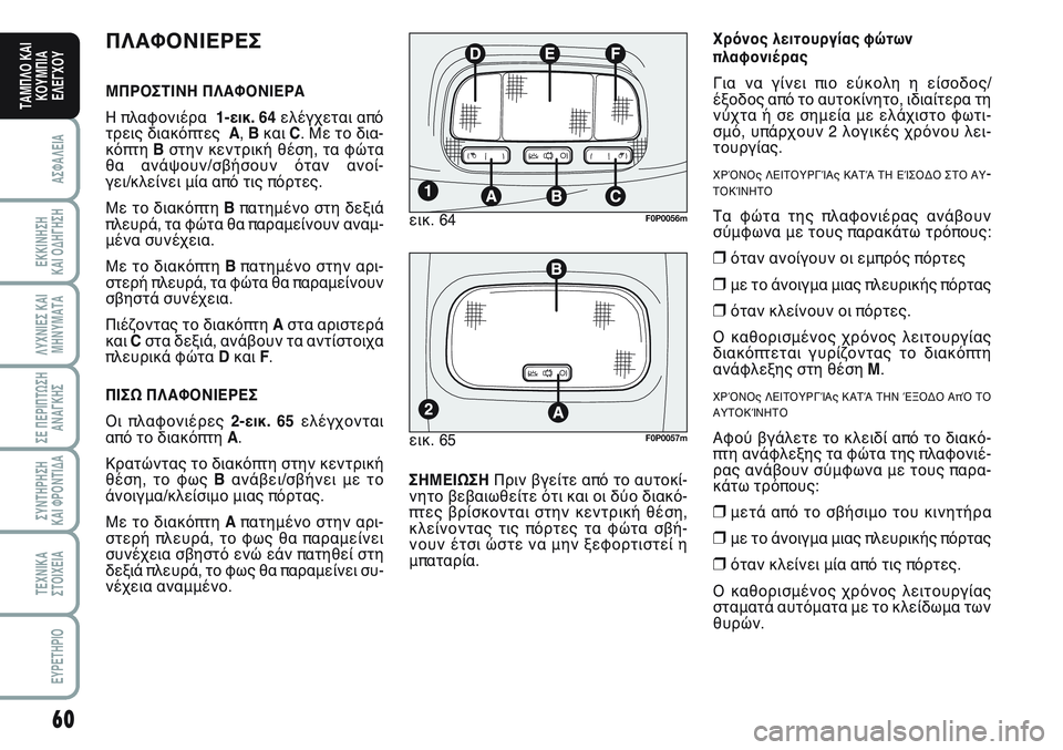 FIAT SCUDO 2012 ΒΙΒΛΙΟ ΧΡΗΣΗΣ ΚΑΙ ΣΥΝΤΗΡΗΣΗΣ (in Greek) 60
ΑΣΦΑΛΕΙΑ
ΕΚΚΙΝΗΣΗ
ΚΑΙ ΟΔΗΓΗΣΗ
ΛΥΧΝΙΕΣ ΚΑΙ
ΜΗΝΥΜΑΤΑ
ΣΕ ΠΕΡΙΠΤΩΣΗ
ΑΝΑΓΚΗΣ
ΣΥΝΤΗΡΗΣΗ
ΚΑΙ ΦΡΟΝΤΙΔΑ
ΤΕΧΝΙΚΑ
Σ FIAT SCUDO 2012 ΒΙΒΛΙΟ ΧΡΗΣΗΣ ΚΑΙ ΣΥΝΤΗΡΗΣΗΣ (in Greek) 60
ΑΣΦΑΛΕΙΑ
ΕΚΚΙΝΗΣΗ
ΚΑΙ ΟΔΗΓΗΣΗ
ΛΥΧΝΙΕΣ ΚΑΙ
ΜΗΝΥΜΑΤΑ
ΣΕ ΠΕΡΙΠΤΩΣΗ
ΑΝΑΓΚΗΣ
ΣΥΝΤΗΡΗΣΗ
ΚΑΙ ΦΡΟΝΤΙΔΑ
ΤΕΧΝΙΚΑ
Σ