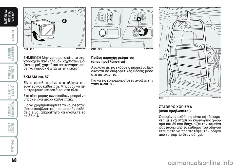 FIAT SCUDO 2012 ΒΙΒΛΙΟ ΧΡΗΣΗΣ ΚΑΙ ΣΥΝΤΗΡΗΣΗΣ (in Greek) 68
ΑΣΦΑΛΕΙΑ
ΕΚΚΙΝΗΣΗ
ΚΑΙ ΟΔΗΓΗΣΗ
ΛΥΧΝΙΕΣ ΚΑΙ
ΜΗΝΥΜΑΤΑ
ΣΕ ΠΕΡΙΠΤΩΣΗ
ΑΝΑΓΚΗΣ
ΣΥΝΤΗΡΗΣΗ
ΚΑΙ ΦΡΟΝΤΙΔΑ
ΤΕΧΝΙΚΑ
Σ FIAT SCUDO 2012 ΒΙΒΛΙΟ ΧΡΗΣΗΣ ΚΑΙ ΣΥΝΤΗΡΗΣΗΣ (in Greek) 68
ΑΣΦΑΛΕΙΑ
ΕΚΚΙΝΗΣΗ
ΚΑΙ ΟΔΗΓΗΣΗ
ΛΥΧΝΙΕΣ ΚΑΙ
ΜΗΝΥΜΑΤΑ
ΣΕ ΠΕΡΙΠΤΩΣΗ
ΑΝΑΓΚΗΣ
ΣΥΝΤΗΡΗΣΗ
ΚΑΙ ΦΡΟΝΤΙΔΑ
ΤΕΧΝΙΚΑ
Σ
