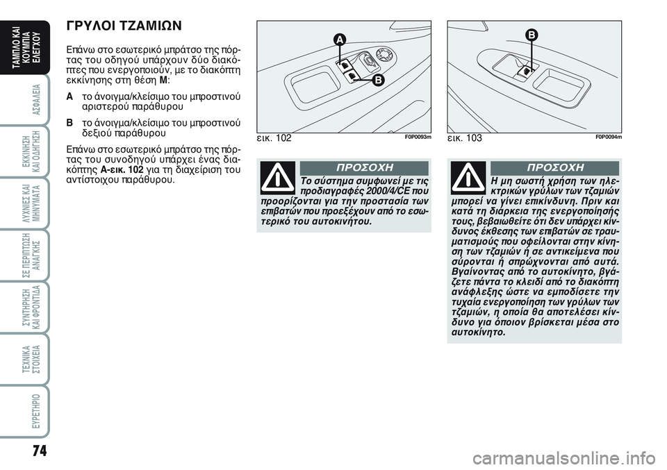 FIAT SCUDO 2012 ΒΙΒΛΙΟ ΧΡΗΣΗΣ ΚΑΙ ΣΥΝΤΗΡΗΣΗΣ (in Greek) 74
ΑΣΦΑΛΕΙΑ
ΕΚΚΙΝΗΣΗ
ΚΑΙ ΟΔΗΓΗΣΗ
ΛΥΧΝΙΕΣ ΚΑΙ
ΜΗΝΥΜΑΤΑ
ΣΕ ΠΕΡΙΠΤΩΣΗ
ΑΝΑΓΚΗΣ
ΣΥΝΤΗΡΗΣΗ
ΚΑΙ ΦΡΟΝΤΙΔΑ
ΤΕΧΝΙΚΑ
Σ FIAT SCUDO 2012 ΒΙΒΛΙΟ ΧΡΗΣΗΣ ΚΑΙ ΣΥΝΤΗΡΗΣΗΣ (in Greek) 74
ΑΣΦΑΛΕΙΑ
ΕΚΚΙΝΗΣΗ
ΚΑΙ ΟΔΗΓΗΣΗ
ΛΥΧΝΙΕΣ ΚΑΙ
ΜΗΝΥΜΑΤΑ
ΣΕ ΠΕΡΙΠΤΩΣΗ
ΑΝΑΓΚΗΣ
ΣΥΝΤΗΡΗΣΗ
ΚΑΙ ΦΡΟΝΤΙΔΑ
ΤΕΧΝΙΚΑ
Σ