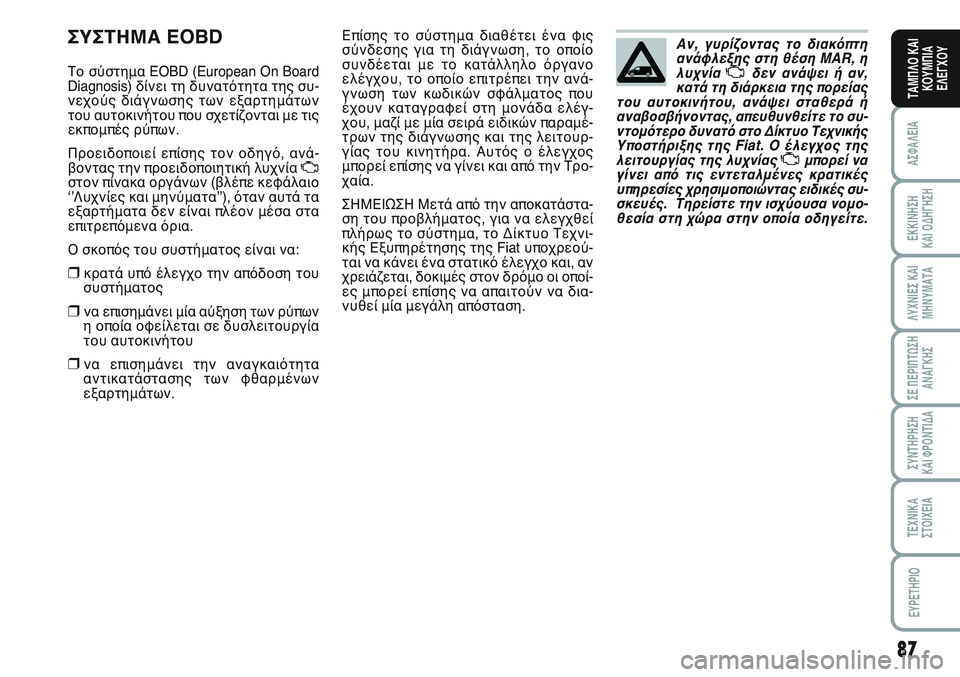 FIAT SCUDO 2012  ΒΙΒΛΙΟ ΧΡΗΣΗΣ ΚΑΙ ΣΥΝΤΗΡΗΣΗΣ (in Greek) 87
ΑΣΦΑΛΕΙΑ
ΕΚΚΙΝΗΣΗ 
ΚΑΙ ΟΔΗΓΗΣΗ
ΛΥΧΝΙΕΣ ΚΑΙ
ΜΗΝΥΜΑΤΑ
ΣΕ ΠΕΡΙΠΤΩΣΗ
ΑΝΑΓΚΗΣ
ΣΥΝΤΗΡΗΣΗ 
ΚΑΙ ΦΡΟΝΤΙΔΑ
ΤΕΧΝΙΚΑ
Σ