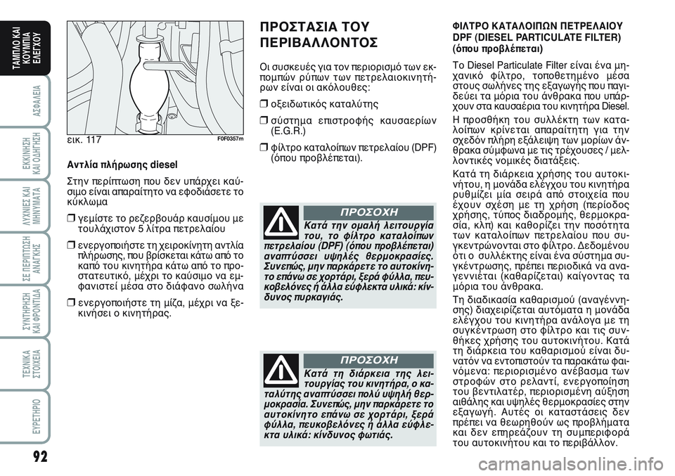 FIAT SCUDO 2012  ΒΙΒΛΙΟ ΧΡΗΣΗΣ ΚΑΙ ΣΥΝΤΗΡΗΣΗΣ (in Greek) 92
ΑΣΦΑΛΕΙΑ
ΕΚΚΙΝΗΣΗ 
ΚΑΙ ΟΔΗΓΗΣΗ
ΛΥΧΝΙΕΣ ΚΑΙ
ΜΗΝΥΜΑΤΑ
ΣΕ ΠΕΡΙΠΤΩΣΗ
ΑΝΑΓΚΗΣ
ΣΥΝΤΗΡΗΣΗ 
ΚΑΙ ΦΡΟΝΤΙΔΑ
ΤΕΧΝΙΚΑ
Σ