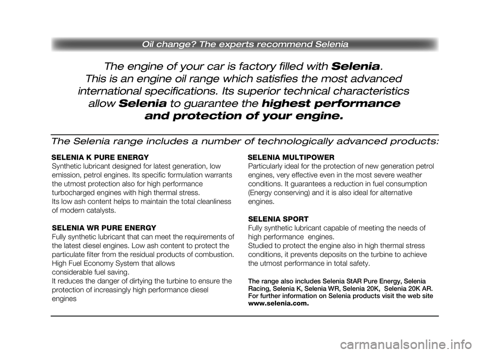 FIAT SCUDO 2013  ΒΙΒΛΙΟ ΧΡΗΣΗΣ ΚΑΙ ΣΥΝΤΗΡΗΣΗΣ (in Greek) The engine of your car is factory filled with Selenia. 
Oil change? The experts recommend Selenia
This is an engine oil range which satisfies the most advanced
international specifications. Its superi