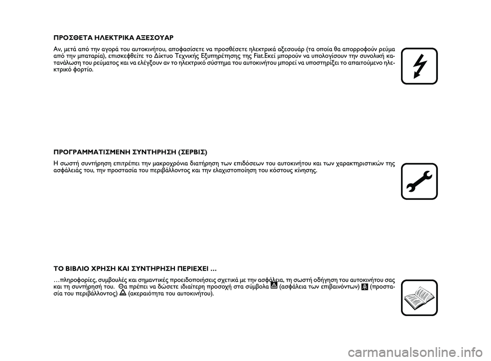 FIAT SCUDO 2013  ΒΙΒΛΙΟ ΧΡΗΣΗΣ ΚΑΙ ΣΥΝΤΗΡΗΣΗΣ (in Greek) ΠΡΟΣΘΕΤΑ ΗΛΕΚΤΡΙΚΑ ΑΞΕΣΟΥΑΡ
Αν, μετά από την αγορά του αυτοκινήτου, αποφασίσετε να προσθέσετε ηλεκτρικά αξεσ