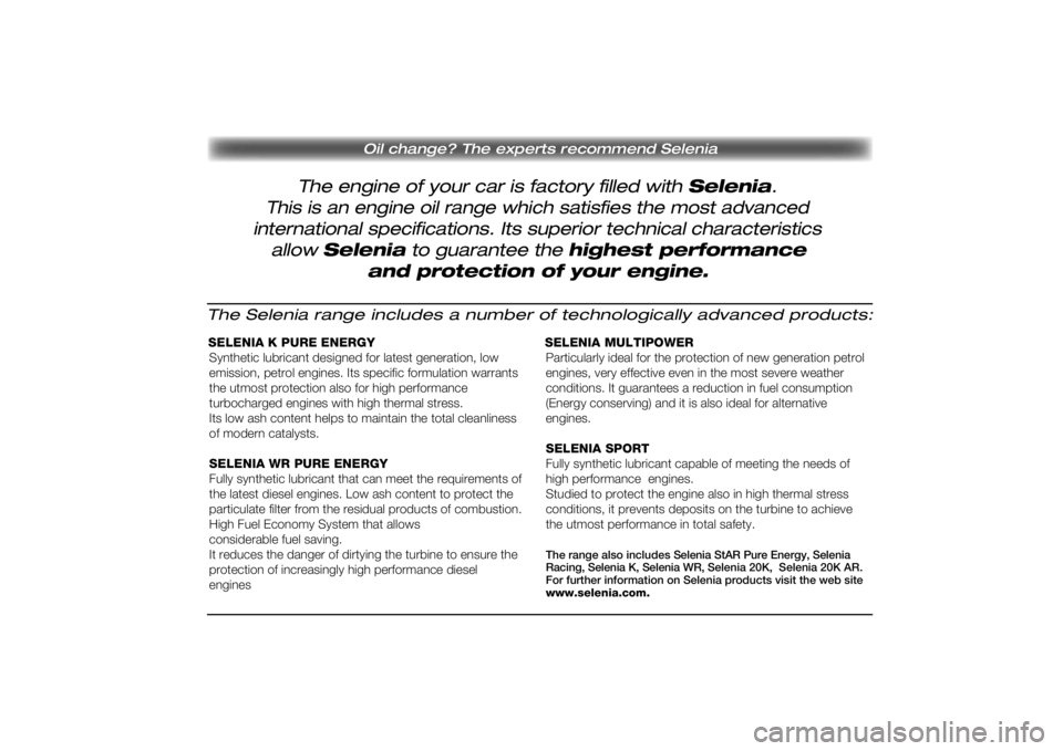 FIAT SCUDO 2014  ΒΙΒΛΙΟ ΧΡΗΣΗΣ ΚΑΙ ΣΥΝΤΗΡΗΣΗΣ (in Greek) The engine of your car is factory filled with Selenia. 
Oil change? The experts recommend Selenia
This is an engine oil range which satisfies the most advanced
international specifications. Its superi