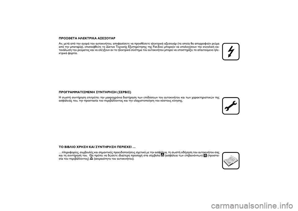 FIAT SCUDO 2014  ΒΙΒΛΙΟ ΧΡΗΣΗΣ ΚΑΙ ΣΥΝΤΗΡΗΣΗΣ (in Greek) ΠΡΟΣΘΕΤΑ ΗΛΕΚΤΡΙΚΑ ΑΞΕΣΟΥΑΡ
Αν, μετά από την αγορά του αυτοκινήτου, αποφασίσετε να προσθέσετε ηλεκτρικά αξεσ