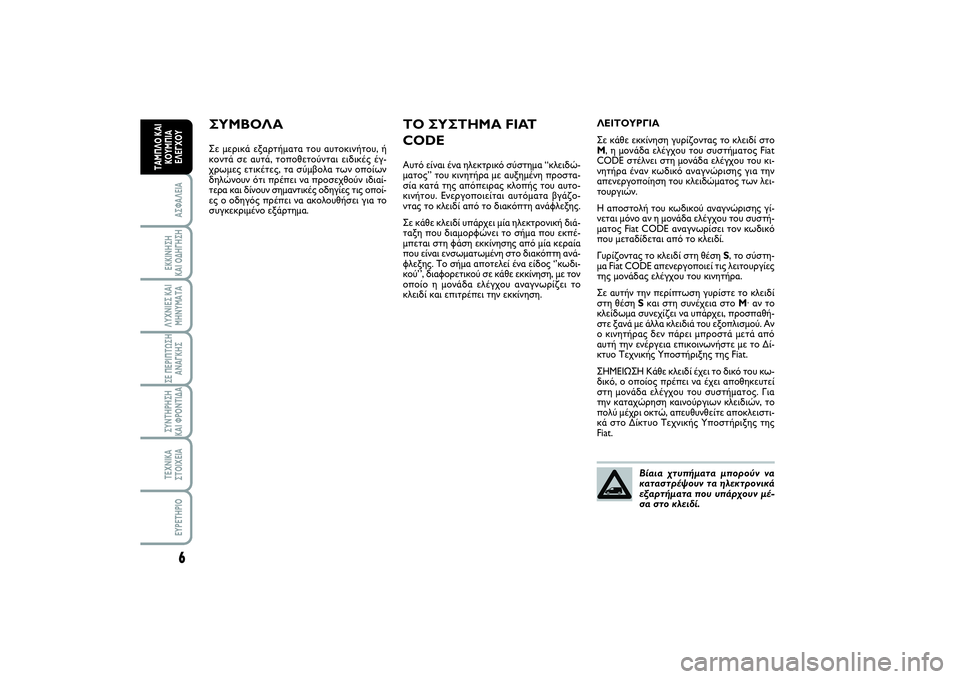 FIAT SCUDO 2016  ΒΙΒΛΙΟ ΧΡΗΣΗΣ ΚΑΙ ΣΥΝΤΗΡΗΣΗΣ (in Greek) 6ΑΣΦΑΛΕΙΑΕΚΚΙΝΗΣΗ 
ΚΑΙ ΟΔΗΓΗΣΗΛΥΧΝΙΕΣ ΚΑΙ
ΜΗΝΥΜΑΤΑΣΕ ΠΕΡΙΠΤΩΣΗ
ΑΝΑΓΚΗΣΣΥΝΤΗΡΗΣΗ 
ΚΑΙ ΦΡΟΝΤΙΔΑΤΕΧΝΙΚΑ
ΣΤΟΙΧ