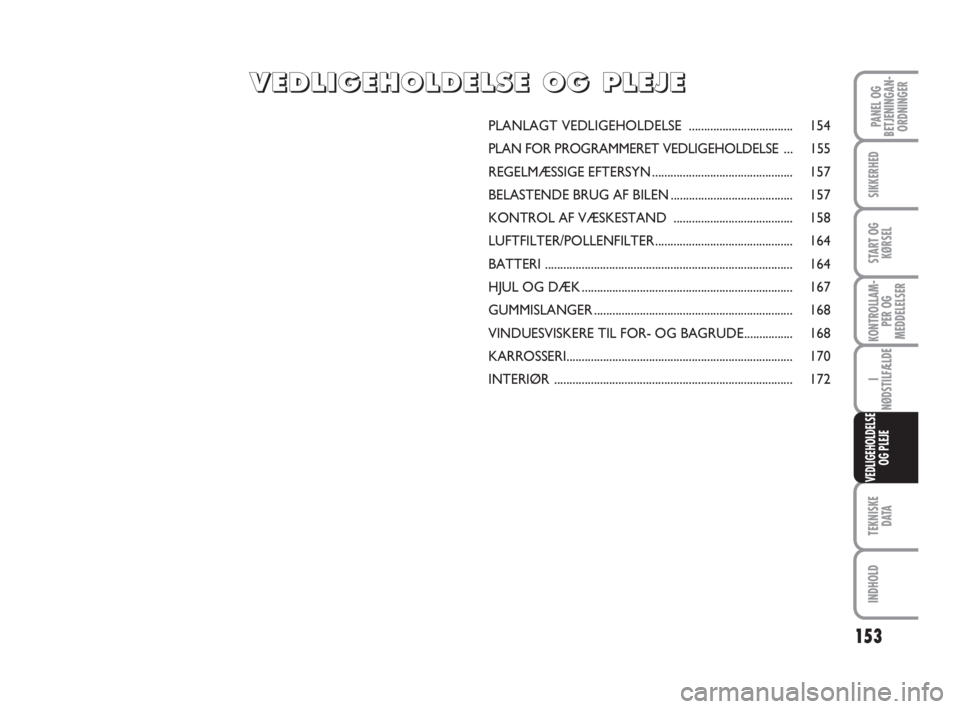 FIAT SCUDO 2010 Brugs- og vedligeholdelsesvejledning (in Danish) 153
KONTROLLAM-
PER OG
MEDDELELSER
TEKNISKE
D ATA
INDHOLD
PANEL OG
BETJENINGAN-
ORDNINGER
SIKKERHED
START OG
KØRSEL
I
NØDSTILFÆLDE
VEDLIGEHOLDELSE
OG PLEJE
PLANLAGT VEDLIGEHOLDELSE ............. FIAT SCUDO 2010 Brugs- og vedligeholdelsesvejledning (in Danish) 153
KONTROLLAM-
PER OG
MEDDELELSER
TEKNISKE
D ATA
INDHOLD
PANEL OG
BETJENINGAN-
ORDNINGER
SIKKERHED
START OG
KØRSEL
I
NØDSTILFÆLDE
VEDLIGEHOLDELSE
OG PLEJE
PLANLAGT VEDLIGEHOLDELSE .............