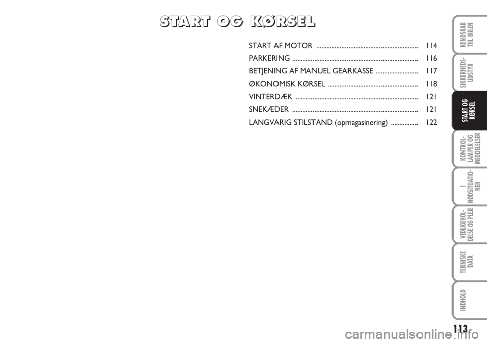 FIAT SCUDO 2011 Brugs- og vedligeholdelsesvejledning (in Danish) 113
KONTROL-
LAMPER OG
MEDDELELSER
I
NØDSITUATIO-
NER
VEDLIGEHOL-
DELSE OG PLEJE
TEKNISKE
D ATA
INDHOLD
KENDSKAB
TIIL BIILEN
SIKKERHEDS-
UDSTYR
START OG
KØRSEL
START AF MOTOR ....................... FIAT SCUDO 2011 Brugs- og vedligeholdelsesvejledning (in Danish) 113
KONTROL-
LAMPER OG
MEDDELELSER
I
NØDSITUATIO-
NER
VEDLIGEHOL-
DELSE OG PLEJE
TEKNISKE
D ATA
INDHOLD
KENDSKAB
TIIL BIILEN
SIKKERHEDS-
UDSTYR
START OG
KØRSEL
START AF MOTOR .......................