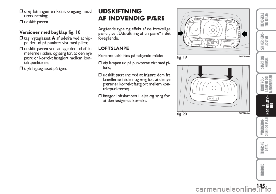 FIAT SCUDO 2011 Brugs- og vedligeholdelsesvejledning (in Danish) 145
KONTROL-
LAMPER OG
MEDDELELSER
VEDLIGEHOL-
DELSE OG PLEJE
TEKNISKE
D ATA
INDHOLD
KENDSKAB
TIIL BIILEN
SIKKERHEDS-
UDSTYR
START OG
KØRSEL
I
NØDSITUATIO-
NER
UDSKIFTNING
AF INDVENDIG PÆRE
Angåe FIAT SCUDO 2011 Brugs- og vedligeholdelsesvejledning (in Danish) 145
KONTROL-
LAMPER OG
MEDDELELSER
VEDLIGEHOL-
DELSE OG PLEJE
TEKNISKE
D ATA
INDHOLD
KENDSKAB
TIIL BIILEN
SIKKERHEDS-
UDSTYR
START OG
KØRSEL
I
NØDSITUATIO-
NER
UDSKIFTNING
AF INDVENDIG PÆRE
Angåe