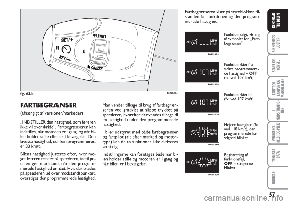 FIAT SCUDO 2011 Brugs- og vedligeholdelsesvejledning (in Danish) 57
I
NØDSITUATIO-
NER
VEDLIGEHOL-
DELSE OG PLEJE
TEKNISKE
D ATA
INDHOLD
SIKKERHEDS-
UDSTYR
START OG
KØRSEL
KONTROL-
LAMPER OG
MEDDELELSER
KENDSKAB
TIIL BIILEN
fig. 63/bF0P0055m
F0P0338m
F0P0339m
F0 FIAT SCUDO 2011 Brugs- og vedligeholdelsesvejledning (in Danish) 57
I
NØDSITUATIO-
NER
VEDLIGEHOL-
DELSE OG PLEJE
TEKNISKE
D ATA
INDHOLD
SIKKERHEDS-
UDSTYR
START OG
KØRSEL
KONTROL-
LAMPER OG
MEDDELELSER
KENDSKAB
TIIL BIILEN
fig. 63/bF0P0055m
F0P0338m
F0P0339m
F0