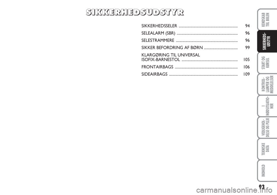 FIAT SCUDO 2011 Brugs- og vedligeholdelsesvejledning (in Danish) 93
START OG
KØRSEL
KONTROL-
LAMPER OG
MEDDELELSER
I
NØDSITUATIO-
NER
VEDLIGEHOL-
DELSE OG PLEJE
TEKNISKE
D ATA
INDHOLD
KENDSKAB
TIIL BIILEN
SIKKERHEDS-
UDSTYR
SIKKERHEDSSELER ...................... FIAT SCUDO 2011 Brugs- og vedligeholdelsesvejledning (in Danish) 93
START OG
KØRSEL
KONTROL-
LAMPER OG
MEDDELELSER
I
NØDSITUATIO-
NER
VEDLIGEHOL-
DELSE OG PLEJE
TEKNISKE
D ATA
INDHOLD
KENDSKAB
TIIL BIILEN
SIKKERHEDS-
UDSTYR
SIKKERHEDSSELER ......................