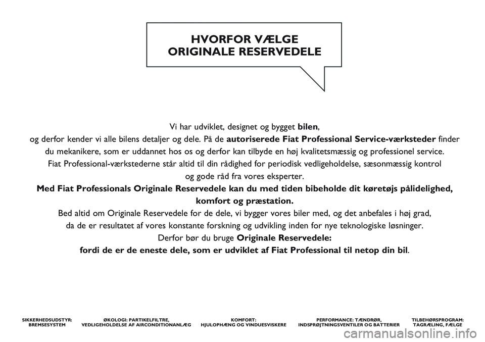 FIAT SCUDO 2012  Brugs- og vedligeholdelsesvejledning (in Danish) TILBEHØRSPROGRAM: 
TAGRÆLING, FÆLGE
Vi har udviklet, designet og bygget bilen, 
og derfor kender vi alle bilens detaljer og dele. På deautoriserede Fiat Professional Service-værkstederfinder 
du 