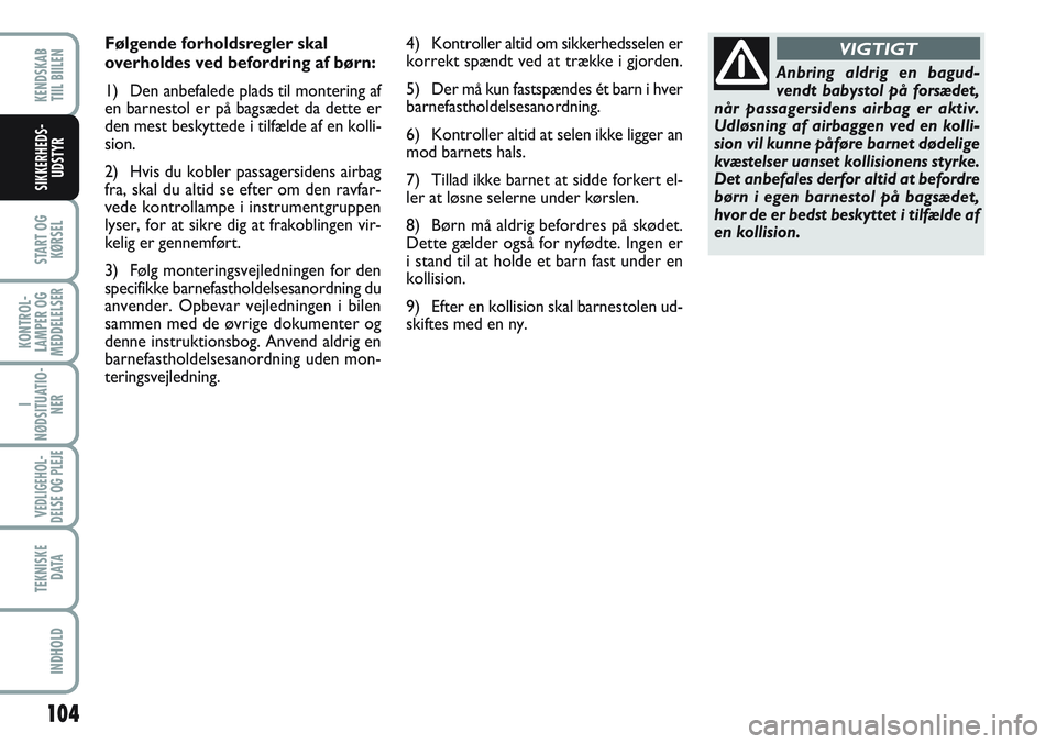 FIAT SCUDO 2012 Brugs- og vedligeholdelsesvejledning (in Danish) 104
START OG
KØRSEL
KONTROL-
LAMPER OG
MEDDELELSER
I
NØDSITUATIO-
NER
VEDLIGEHOL-
DELSE OG PLEJE
TEKNISKE
D ATA
INDHOLD
KENDSKAB
TIIL BIILEN
SIKKERHEDS-
UDSTYR
Følgende forholdsregler skal
overhol FIAT SCUDO 2012 Brugs- og vedligeholdelsesvejledning (in Danish) 104
START OG
KØRSEL
KONTROL-
LAMPER OG
MEDDELELSER
I
NØDSITUATIO-
NER
VEDLIGEHOL-
DELSE OG PLEJE
TEKNISKE
D ATA
INDHOLD
KENDSKAB
TIIL BIILEN
SIKKERHEDS-
UDSTYR
Følgende forholdsregler skal
overhol