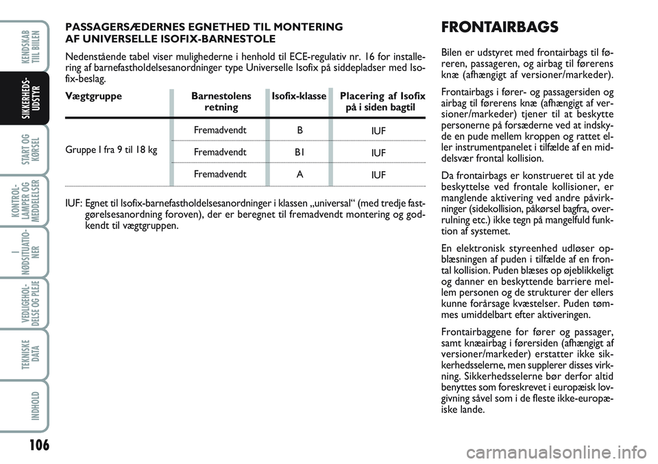 FIAT SCUDO 2012 Brugs- og vedligeholdelsesvejledning (in Danish) PASSAGERSÆDERNES EGNETHED TIL MONTERING
AF UNIVERSELLE ISOFIX-BARNESTOLE
Nedenstående tabel viser mulighederne i henhold til ECE-regulativ nr. 16 for installe-
ring af barnefastholdelsesanordninger FIAT SCUDO 2012 Brugs- og vedligeholdelsesvejledning (in Danish) PASSAGERSÆDERNES EGNETHED TIL MONTERING
AF UNIVERSELLE ISOFIX-BARNESTOLE
Nedenstående tabel viser mulighederne i henhold til ECE-regulativ nr. 16 for installe-
ring af barnefastholdelsesanordninger