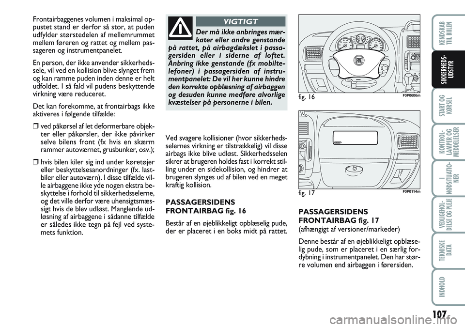 FIAT SCUDO 2012 Brugs- og vedligeholdelsesvejledning (in Danish) 107
START OG
KØRSEL
KONTROL-
LAMPER OG
MEDDELELSER
I
NØDSITUATIO-
NER
VEDLIGEHOL-
DELSE OG PLEJE
TEKNISKE
D ATA
INDHOLD
KENDSKAB
TIIL BIILEN
SIKKERHEDS-
UDSTYR
PASSAGERSIDENS
FRONTAIRBAG fig. 17
(a FIAT SCUDO 2012 Brugs- og vedligeholdelsesvejledning (in Danish) 107
START OG
KØRSEL
KONTROL-
LAMPER OG
MEDDELELSER
I
NØDSITUATIO-
NER
VEDLIGEHOL-
DELSE OG PLEJE
TEKNISKE
D ATA
INDHOLD
KENDSKAB
TIIL BIILEN
SIKKERHEDS-
UDSTYR
PASSAGERSIDENS
FRONTAIRBAG fig. 17
(a