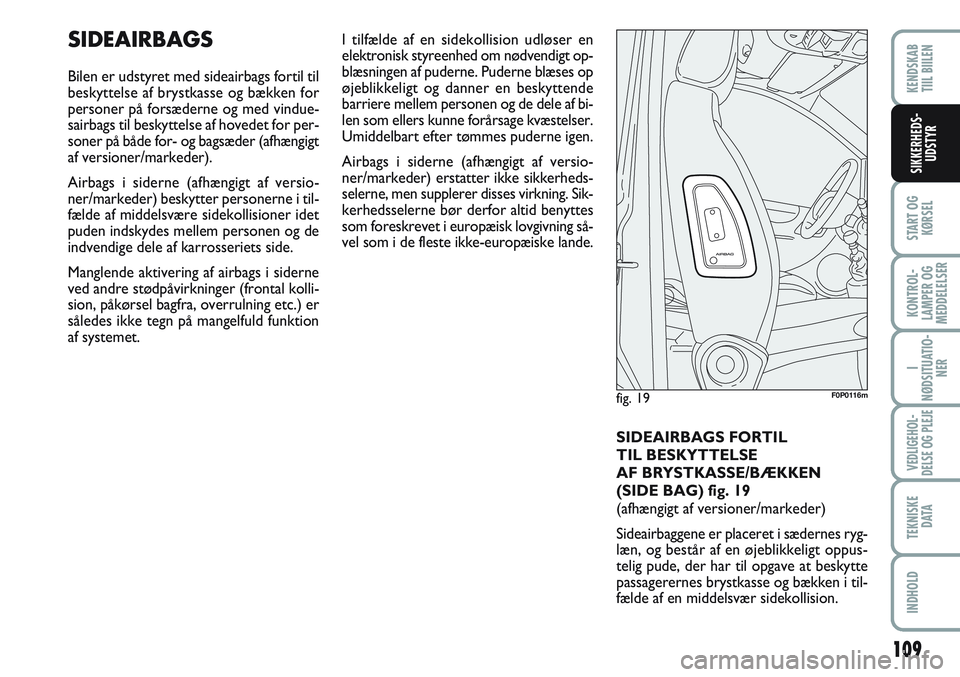 FIAT SCUDO 2012 Brugs- og vedligeholdelsesvejledning (in Danish) 109
START OG
KØRSEL
KONTROL-
LAMPER OG
MEDDELELSER
I
NØDSITUATIO-
NER
VEDLIGEHOL-
DELSE OG PLEJE
TEKNISKE
D ATA
INDHOLD
KENDSKAB
TIIL BIILEN
SIKKERHEDS-
UDSTYR
SIDEAIRBAGS
Bilen er udstyret med sid FIAT SCUDO 2012 Brugs- og vedligeholdelsesvejledning (in Danish) 109
START OG
KØRSEL
KONTROL-
LAMPER OG
MEDDELELSER
I
NØDSITUATIO-
NER
VEDLIGEHOL-
DELSE OG PLEJE
TEKNISKE
D ATA
INDHOLD
KENDSKAB
TIIL BIILEN
SIKKERHEDS-
UDSTYR
SIDEAIRBAGS
Bilen er udstyret med sid