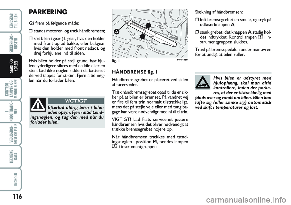 FIAT SCUDO 2012 Brugs- og vedligeholdelsesvejledning (in Danish) 116
KONTROL-
LAMPER OG
MEDDELELSER
I
NØDSITUATIO-
NER
VEDLIGEHOL-
DELSE OG PLEJE
TEKNISKE
D ATA
INDHOLD
KENDSKAB
TIIL BIILEN
SIKKERHEDS-
UDSTYR
START OG
KØRSELHÅNDBREMSE fig. 1
Håndbremsegrebet er FIAT SCUDO 2012 Brugs- og vedligeholdelsesvejledning (in Danish) 116
KONTROL-
LAMPER OG
MEDDELELSER
I
NØDSITUATIO-
NER
VEDLIGEHOL-
DELSE OG PLEJE
TEKNISKE
D ATA
INDHOLD
KENDSKAB
TIIL BIILEN
SIKKERHEDS-
UDSTYR
START OG
KØRSELHÅNDBREMSE fig. 1
Håndbremsegrebet er