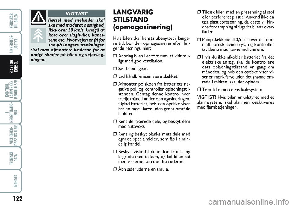 FIAT SCUDO 2012 Brugs- og vedligeholdelsesvejledning (in Danish) 122
KONTROL-
LAMPER OG
MEDDELELSER
I
NØDSITUATIO-
NER
VEDLIGEHOL-
DELSE OG PLEJE
TEKNISKE
D ATA
INDHOLD
KENDSKAB
TIIL BIILEN
SIKKERHEDS-
UDSTYR
START OG
KØRSEL
LANGVARIG
STILSTAND
(opmagasinering)
FIAT SCUDO 2012 Brugs- og vedligeholdelsesvejledning (in Danish) 122
KONTROL-
LAMPER OG
MEDDELELSER
I
NØDSITUATIO-
NER
VEDLIGEHOL-
DELSE OG PLEJE
TEKNISKE
D ATA
INDHOLD
KENDSKAB
TIIL BIILEN
SIKKERHEDS-
UDSTYR
START OG
KØRSEL
LANGVARIG
STILSTAND
(opmagasinering)