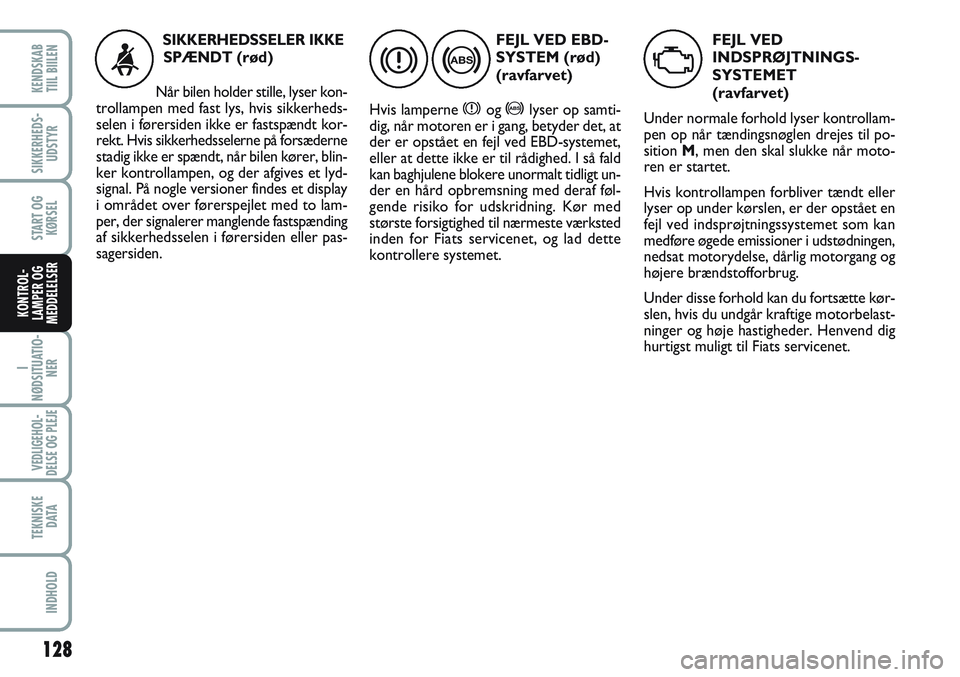FIAT SCUDO 2012 Brugs- og vedligeholdelsesvejledning (in Danish) 128
I
NØDSITUATIO-
NER
VEDLIGEHOL-
DELSE OG PLEJE
TEKNISKE
D ATA
INDHOLD
KENDSKAB
TIIL BIILEN
SIKKERHEDS-
UDSTYR
START OG
KØRSEL
KONTROL-
LAMPER OG
MEDDELELSER
FEJL VED EBD-
SYSTEM (rød)
(ravfarv FIAT SCUDO 2012 Brugs- og vedligeholdelsesvejledning (in Danish) 128
I
NØDSITUATIO-
NER
VEDLIGEHOL-
DELSE OG PLEJE
TEKNISKE
D ATA
INDHOLD
KENDSKAB
TIIL BIILEN
SIKKERHEDS-
UDSTYR
START OG
KØRSEL
KONTROL-
LAMPER OG
MEDDELELSER
FEJL VED EBD-
SYSTEM (rød)
(ravfarv
