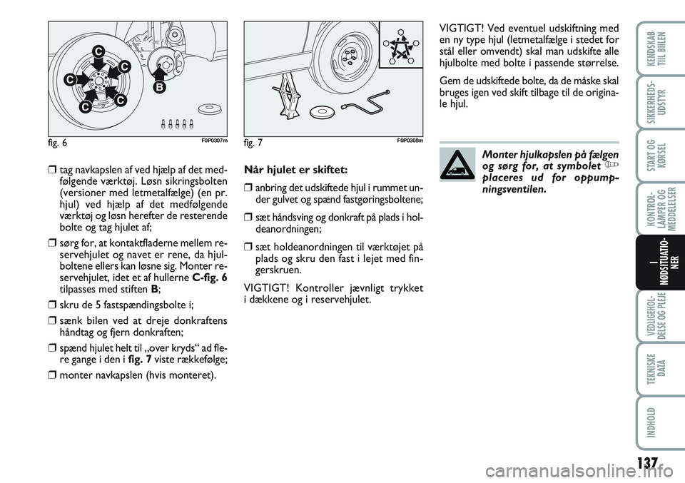 FIAT SCUDO 2012 Brugs- og vedligeholdelsesvejledning (in Danish) 137
KONTROL-
LAMPER OG
MEDDELELSER
VEDLIGEHOL-
DELSE OG PLEJE
TEKNISKE
D ATA
INDHOLD
KENDSKAB
TIIL BIILEN
SIKKERHEDS-
UDSTYR
START OG
KØRSEL
I
NØDSITUATIO-
NER
❒tag navkapslen af ved hjælp af de FIAT SCUDO 2012 Brugs- og vedligeholdelsesvejledning (in Danish) 137
KONTROL-
LAMPER OG
MEDDELELSER
VEDLIGEHOL-
DELSE OG PLEJE
TEKNISKE
D ATA
INDHOLD
KENDSKAB
TIIL BIILEN
SIKKERHEDS-
UDSTYR
START OG
KØRSEL
I
NØDSITUATIO-
NER
❒tag navkapslen af ved hjælp af de
