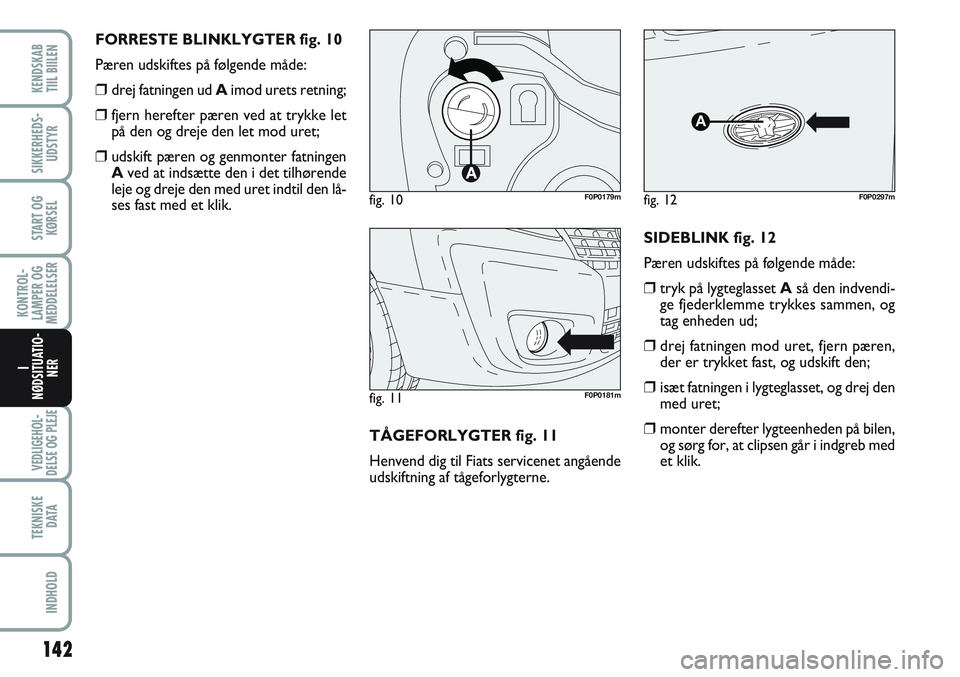 FIAT SCUDO 2012 Brugs- og vedligeholdelsesvejledning (in Danish) 142
KONTROL-
LAMPER OG
MEDDELELSER
VEDLIGEHOL-
DELSE OG PLEJE
TEKNISKE
D ATA
INDHOLD
KENDSKAB
TIIL BIILEN
SIKKERHEDS-
UDSTYR
START OG
KØRSEL
I
NØDSITUATIO-
NER
FORRESTE BLINKLYGTER fig. 10
Pæren u FIAT SCUDO 2012 Brugs- og vedligeholdelsesvejledning (in Danish) 142
KONTROL-
LAMPER OG
MEDDELELSER
VEDLIGEHOL-
DELSE OG PLEJE
TEKNISKE
D ATA
INDHOLD
KENDSKAB
TIIL BIILEN
SIKKERHEDS-
UDSTYR
START OG
KØRSEL
I
NØDSITUATIO-
NER
FORRESTE BLINKLYGTER fig. 10
Pæren u