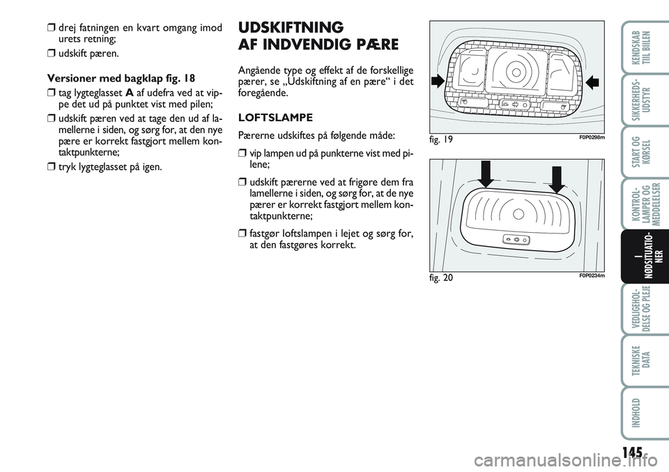 FIAT SCUDO 2012 Brugs- og vedligeholdelsesvejledning (in Danish) 145
KONTROL-
LAMPER OG
MEDDELELSER
VEDLIGEHOL-
DELSE OG PLEJE
TEKNISKE
D ATA
INDHOLD
KENDSKAB
TIIL BIILEN
SIKKERHEDS-
UDSTYR
START OG
KØRSEL
I
NØDSITUATIO-
NER
UDSKIFTNING
AF INDVENDIG PÆRE
Angåe FIAT SCUDO 2012 Brugs- og vedligeholdelsesvejledning (in Danish) 145
KONTROL-
LAMPER OG
MEDDELELSER
VEDLIGEHOL-
DELSE OG PLEJE
TEKNISKE
D ATA
INDHOLD
KENDSKAB
TIIL BIILEN
SIKKERHEDS-
UDSTYR
START OG
KØRSEL
I
NØDSITUATIO-
NER
UDSKIFTNING
AF INDVENDIG PÆRE
Angåe