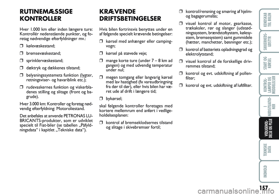 FIAT SCUDO 2012 Brugs- og vedligeholdelsesvejledning (in Danish) 157
KONTROL-
LAMPER OG
MEDDELELSER
TEKNISKE
D ATA
INDHOLD
KENDSKAB
TIIL BIILEN
SIKKERHEDS-
UDSTYR
START OG
KØRSEL
I
NØDSITUATIO-
NER
VEDLIGEHOL-
DELSE OG PLEJE
KRÆVENDE
DRIFTSBETINGELSER
Hvis bile FIAT SCUDO 2012 Brugs- og vedligeholdelsesvejledning (in Danish) 157
KONTROL-
LAMPER OG
MEDDELELSER
TEKNISKE
D ATA
INDHOLD
KENDSKAB
TIIL BIILEN
SIKKERHEDS-
UDSTYR
START OG
KØRSEL
I
NØDSITUATIO-
NER
VEDLIGEHOL-
DELSE OG PLEJE
KRÆVENDE
DRIFTSBETINGELSER
Hvis bile
