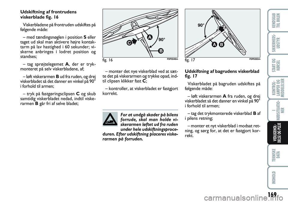 FIAT SCUDO 2012 Brugs- og vedligeholdelsesvejledning (in Danish) For at undgå skader på bilens
forrude, skal man holde vi-
skerarmen løftet ud fra ruden
under hele udskiftningsproce-
duren. Efter udskiftning placeres viske-
rarmen på forruden.
169
KONTROL-
LAM FIAT SCUDO 2012 Brugs- og vedligeholdelsesvejledning (in Danish) For at undgå skader på bilens
forrude, skal man holde vi-
skerarmen løftet ud fra ruden
under hele udskiftningsproce-
duren. Efter udskiftning placeres viske-
rarmen på forruden.
169
KONTROL-
LAM