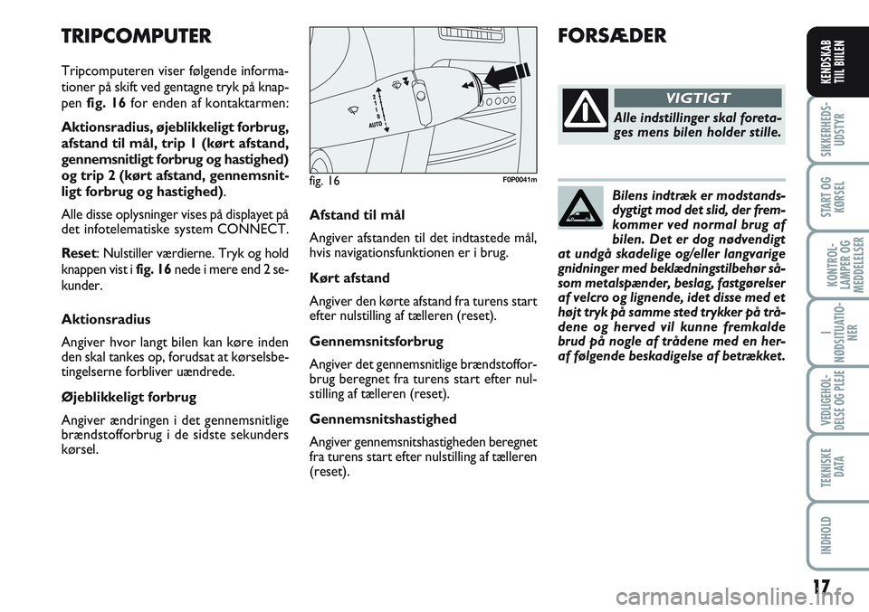 FIAT SCUDO 2012  Brugs- og vedligeholdelsesvejledning (in Danish) Bilens indtræk er modstands-
dygtigt mod det slid, der frem-
kommer ved normal brug af
bilen. Det er dog nødvendigt
at undgå skadelige og/eller langvarige
gnidninger med beklædningstilbehør så-
