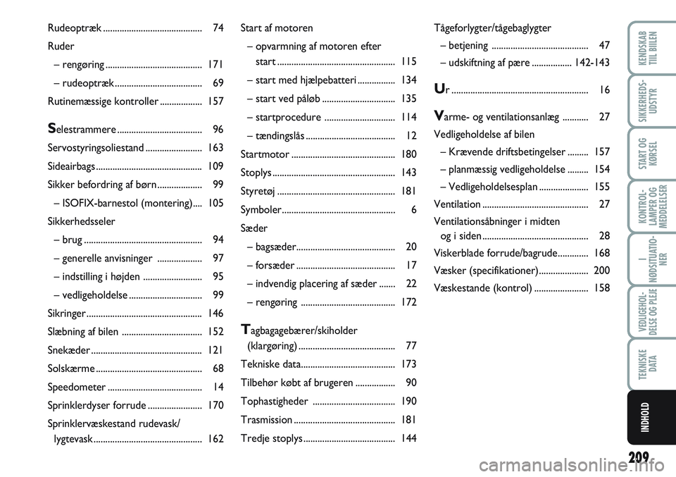 FIAT SCUDO 2012  Brugs- og vedligeholdelsesvejledning (in Danish) 209
KONTROL-
LAMPER OG
MEDDELELSER
KENDSKAB
TIIL BIILEN
SIKKERHEDS-
UDSTYR
START OG
KØRSEL
I
NØDSITUATIO-
NER
VEDLIGEHOL-
DELSE OG PLEJE
TEKNISKE
D ATA
INDHOLD
Start af motoren
– opvarmning af mot