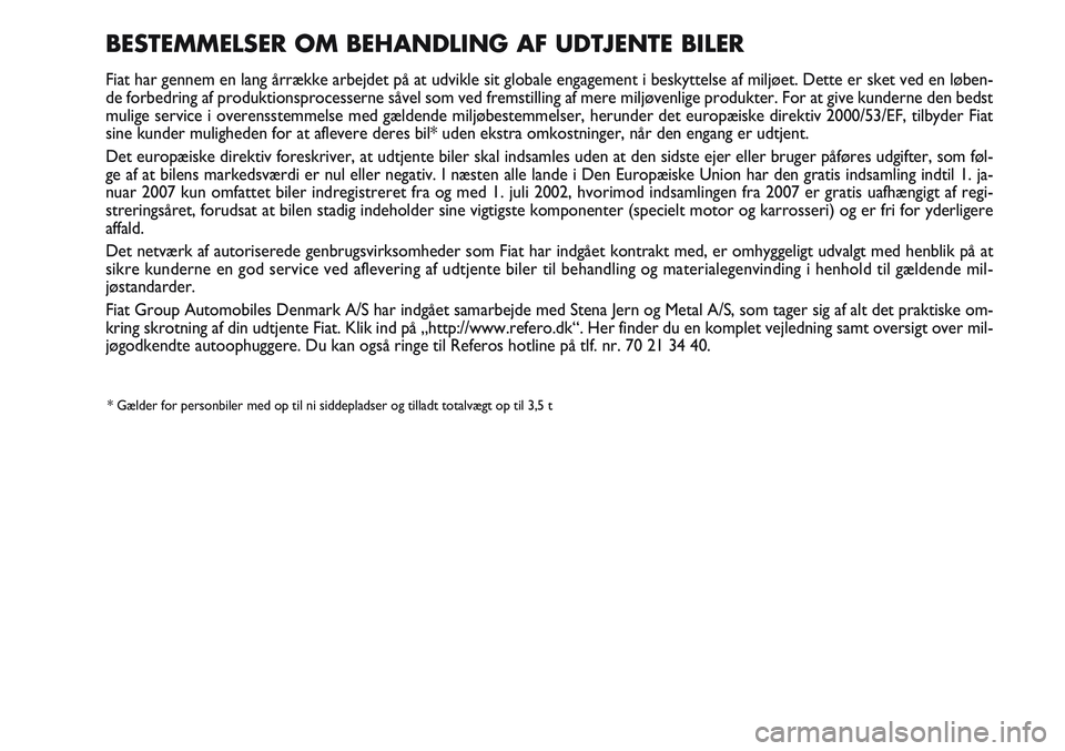 FIAT SCUDO 2012  Brugs- og vedligeholdelsesvejledning (in Danish) BESTEMMELSER OM BEHANDLING AF UDTJENTE BILER
Fiat har gennem en lang årrække arbejdet på at udvikle sit globale engagement i beskyttelse af miljøet. Dette er sket ved en løben-
de forbedring af p