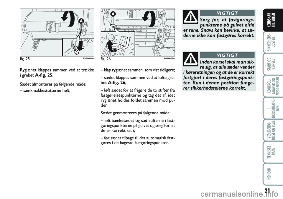 FIAT SCUDO 2012  Brugs- og vedligeholdelsesvejledning (in Danish) 21
I
NØDSITUATIO-
NER
VEDLIGEHOL-
DELSE OG PLEJE 
TEKNISKE
D ATA
INDHOLD
SIKKERHEDS-
UDSTYR
START OG
KØRSEL
KONTROL-
LAMPER OG
MEDDELELSER
KENDSKAB
TIIL BIILEN
Ryglænet klappes sammen ved at trækk