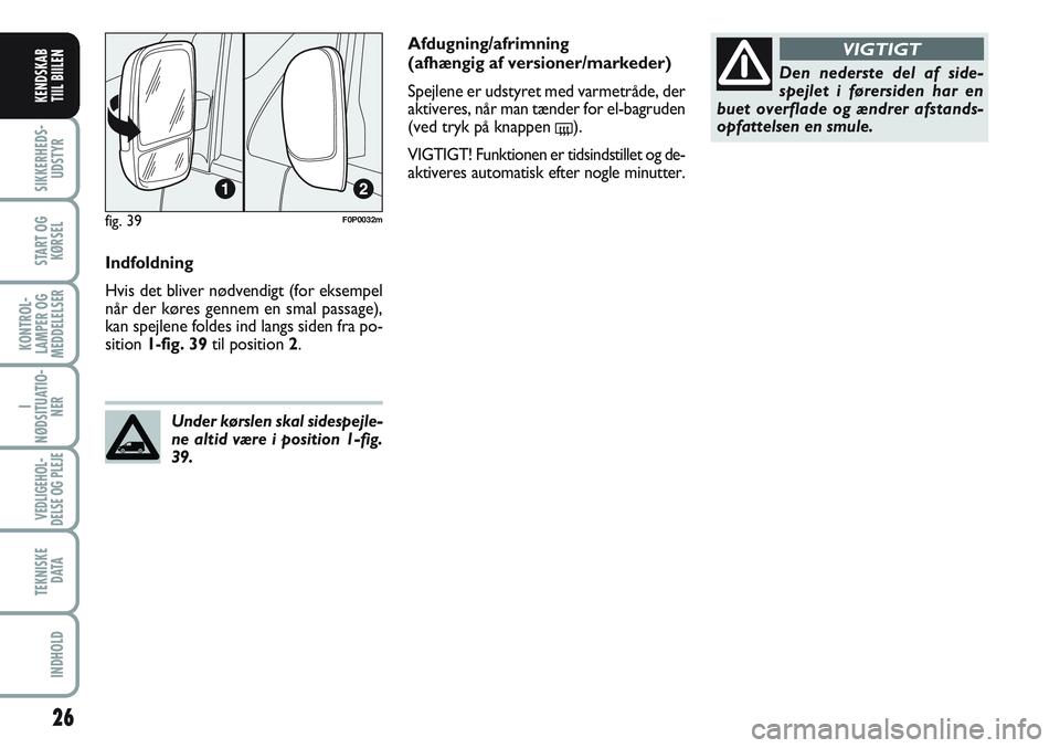 FIAT SCUDO 2012  Brugs- og vedligeholdelsesvejledning (in Danish) 26
I
NØDSITUATIO-
NER
VEDLIGEHOL-
DELSE OG PLEJE 
TEKNISKE
D ATA
INDHOLD
SIKKERHEDS-
UDSTYR
START OG
KØRSEL
KONTROL-
LAMPER OG
MEDDELELSER
KENDSKAB
TIIL BIILEN
Indfoldning
Hvis det bliver nødvendig