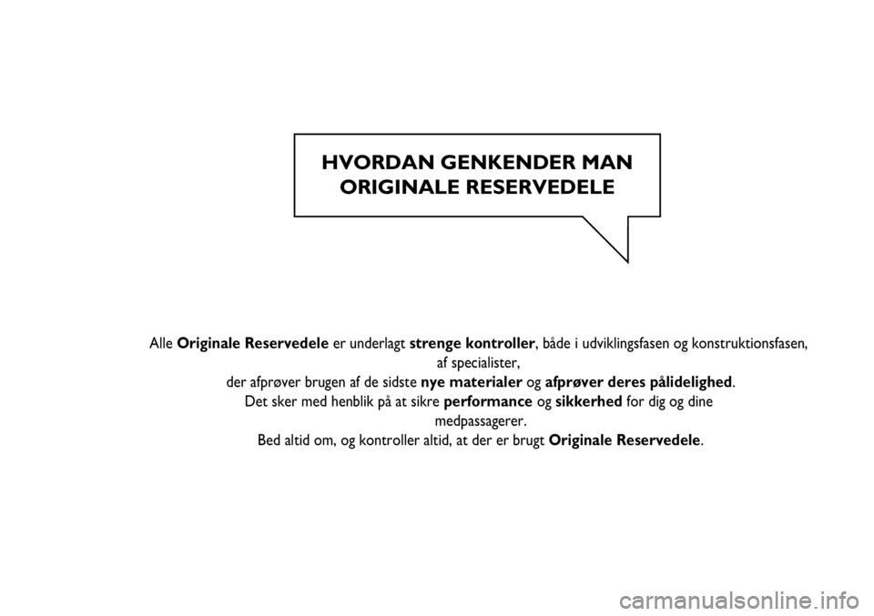 FIAT SCUDO 2012  Brugs- og vedligeholdelsesvejledning (in Danish) HVORDAN GENKENDER MAN
ORIGINALE RESERVEDELE
   
AlleOriginale Reservedele er underlagt strenge kontroller, både i udviklingsfasen og konstruktionsfasen, 
af specialister, 
der afprøver brugen af de 