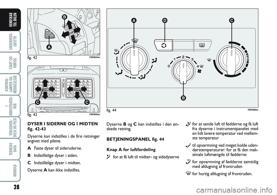 FIAT SCUDO 2012 Brugs- og vedligeholdelsesvejledning (in Danish) 28
I
NØDSITUATIO-
NER
VEDLIGEHOL-
DELSE OG PLEJE
TEKNISKE
D ATA
INDHOLD
SIKKERHEDS-
UDSTYR
START OG
KØRSEL
KONTROL-
LAMPER OG
MEDDELELSER
KENDSKAB
TIIL BIILEN
Dyserne Bog Ckan indstilles i den øn- FIAT SCUDO 2012 Brugs- og vedligeholdelsesvejledning (in Danish) 28
I
NØDSITUATIO-
NER
VEDLIGEHOL-
DELSE OG PLEJE
TEKNISKE
D ATA
INDHOLD
SIKKERHEDS-
UDSTYR
START OG
KØRSEL
KONTROL-
LAMPER OG
MEDDELELSER
KENDSKAB
TIIL BIILEN
Dyserne Bog Ckan indstilles i den øn-