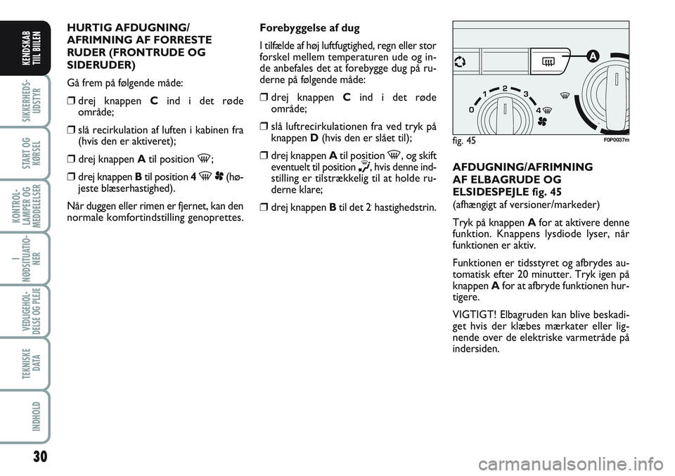 FIAT SCUDO 2012 Brugs- og vedligeholdelsesvejledning (in Danish) 30
I
NØDSITUATIO-
NER
VEDLIGEHOL-
DELSE OG PLEJE
TEKNISKE
D ATA
INDHOLD
SIKKERHEDS-
UDSTYR
START OG
KØRSEL
KONTROL-
LAMPER OG
MEDDELELSER
KENDSKAB
TIIL BIILEN
HURTIG AFDUGNING/
AFRIMNING AF FORREST FIAT SCUDO 2012 Brugs- og vedligeholdelsesvejledning (in Danish) 30
I
NØDSITUATIO-
NER
VEDLIGEHOL-
DELSE OG PLEJE
TEKNISKE
D ATA
INDHOLD
SIKKERHEDS-
UDSTYR
START OG
KØRSEL
KONTROL-
LAMPER OG
MEDDELELSER
KENDSKAB
TIIL BIILEN
HURTIG AFDUGNING/
AFRIMNING AF FORREST