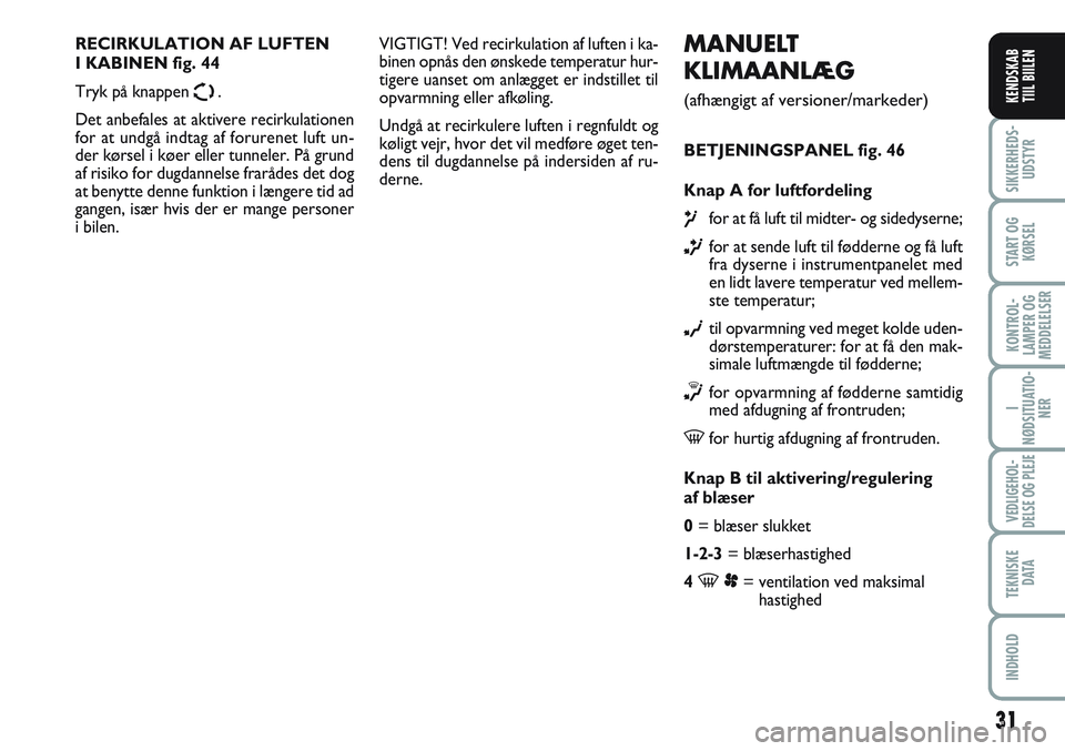 FIAT SCUDO 2012 Brugs- og vedligeholdelsesvejledning (in Danish) 31
I
NØDSITUATIO-
NER
VEDLIGEHOL-
DELSE OG PLEJE
TEKNISKE
D ATA
INDHOLD
SIKKERHEDS-
UDSTYR
START OG
KØRSEL
KONTROL-
LAMPER OG
MEDDELELSER
KENDSKAB
TIIL BIILEN
MANUELT
KLIMAANLÆG
(afhængigt af ver FIAT SCUDO 2012 Brugs- og vedligeholdelsesvejledning (in Danish) 31
I
NØDSITUATIO-
NER
VEDLIGEHOL-
DELSE OG PLEJE
TEKNISKE
D ATA
INDHOLD
SIKKERHEDS-
UDSTYR
START OG
KØRSEL
KONTROL-
LAMPER OG
MEDDELELSER
KENDSKAB
TIIL BIILEN
MANUELT
KLIMAANLÆG
(afhængigt af ver