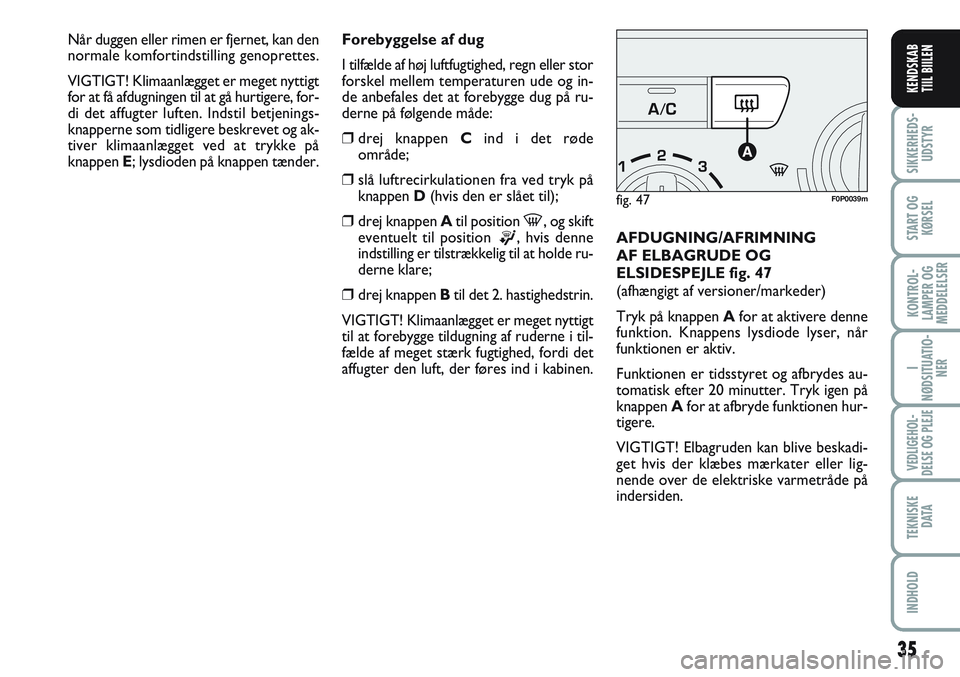 FIAT SCUDO 2012 Brugs- og vedligeholdelsesvejledning (in Danish) 35
I
NØDSITUATIO-
NER
VEDLIGEHOL-
DELSE OG PLEJE
TEKNISKE
D ATA
INDHOLD
SIKKERHEDS-
UDSTYR
START OG
KØRSEL
KONTROL-
LAMPER OG
MEDDELELSER
KENDSKAB
TIIL BIILEN
Forebyggelse af dug
I tilfælde af hø FIAT SCUDO 2012 Brugs- og vedligeholdelsesvejledning (in Danish) 35
I
NØDSITUATIO-
NER
VEDLIGEHOL-
DELSE OG PLEJE
TEKNISKE
D ATA
INDHOLD
SIKKERHEDS-
UDSTYR
START OG
KØRSEL
KONTROL-
LAMPER OG
MEDDELELSER
KENDSKAB
TIIL BIILEN
Forebyggelse af dug
I tilfælde af hø