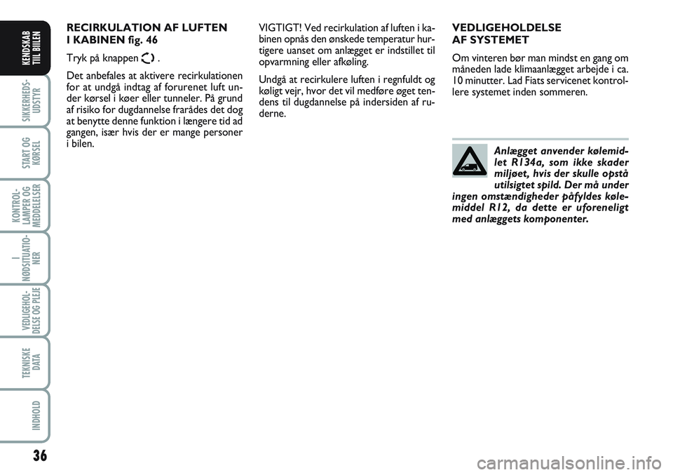 FIAT SCUDO 2012 Brugs- og vedligeholdelsesvejledning (in Danish) 36
I
NØDSITUATIO-
NER
VEDLIGEHOL-
DELSE OG PLEJE
TEKNISKE
D ATA
INDHOLD
SIKKERHEDS-
UDSTYR
START OG
KØRSEL
KONTROL-
LAMPER OG
MEDDELELSER
KENDSKAB
TIIL BIILEN
VEDLIGEHOLDELSE
AF SYSTEMET
Om vinter FIAT SCUDO 2012 Brugs- og vedligeholdelsesvejledning (in Danish) 36
I
NØDSITUATIO-
NER
VEDLIGEHOL-
DELSE OG PLEJE
TEKNISKE
D ATA
INDHOLD
SIKKERHEDS-
UDSTYR
START OG
KØRSEL
KONTROL-
LAMPER OG
MEDDELELSER
KENDSKAB
TIIL BIILEN
VEDLIGEHOLDELSE
AF SYSTEMET
Om vinter