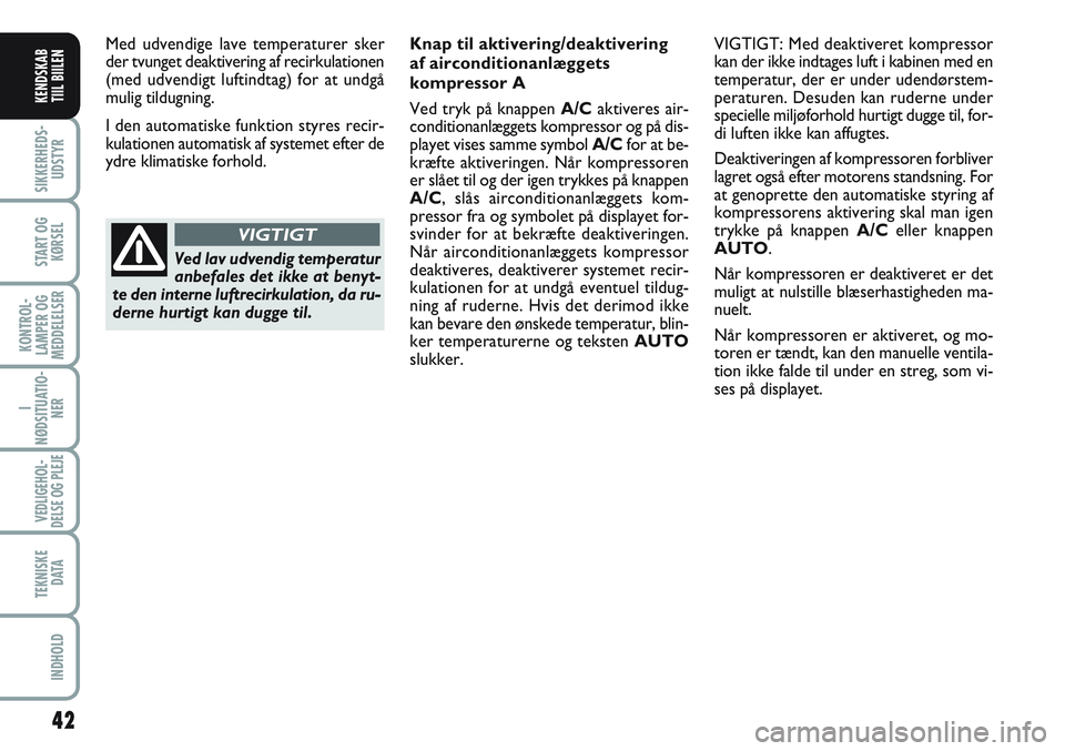 FIAT SCUDO 2012 Brugs- og vedligeholdelsesvejledning (in Danish) 42
I
NØDSITUATIO-
NER
VEDLIGEHOL-
DELSE OG PLEJE
TEKNISKE
D ATA
INDHOLD
SIKKERHEDS-
UDSTYR
START OG
KØRSEL
KONTROL-
LAMPER OG
MEDDELELSER
KENDSKAB
TIIL BIILEN
Med udvendige lave temperaturer sker
d FIAT SCUDO 2012 Brugs- og vedligeholdelsesvejledning (in Danish) 42
I
NØDSITUATIO-
NER
VEDLIGEHOL-
DELSE OG PLEJE
TEKNISKE
D ATA
INDHOLD
SIKKERHEDS-
UDSTYR
START OG
KØRSEL
KONTROL-
LAMPER OG
MEDDELELSER
KENDSKAB
TIIL BIILEN
Med udvendige lave temperaturer sker
d