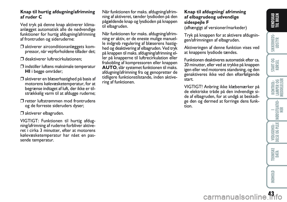 FIAT SCUDO 2012 Brugs- og vedligeholdelsesvejledning (in Danish) 43
I
NØDSITUATIO-
NER
VEDLIGEHOL-
DELSE OG PLEJE
TEKNISKE
D ATA
INDHOLD
SIKKERHEDS-
UDSTYR
START OG
KØRSEL
KONTROL-
LAMPER OG
MEDDELELSER
KENDSKAB
TIIL BIILEN
Knap til hurtig afdugning/afrimning
af FIAT SCUDO 2012 Brugs- og vedligeholdelsesvejledning (in Danish) 43
I
NØDSITUATIO-
NER
VEDLIGEHOL-
DELSE OG PLEJE
TEKNISKE
D ATA
INDHOLD
SIKKERHEDS-
UDSTYR
START OG
KØRSEL
KONTROL-
LAMPER OG
MEDDELELSER
KENDSKAB
TIIL BIILEN
Knap til hurtig afdugning/afrimning
af