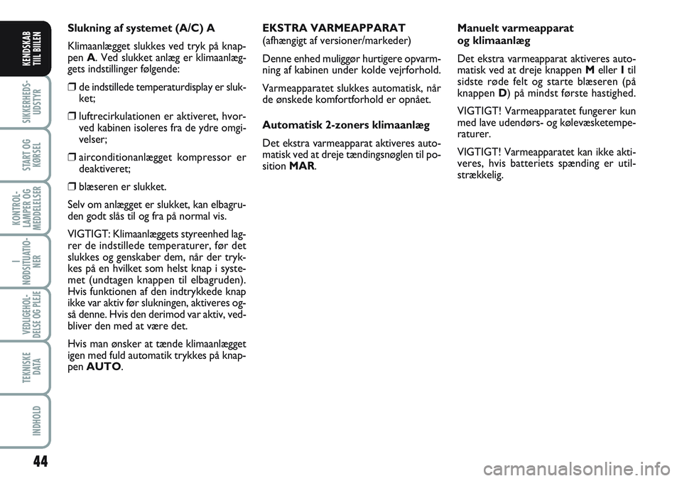 FIAT SCUDO 2012 Brugs- og vedligeholdelsesvejledning (in Danish) 44
I
NØDSITUATIO-
NER
VEDLIGEHOL-
DELSE OG PLEJE
TEKNISKE
D ATA
INDHOLD
SIKKERHEDS-
UDSTYR
START OG
KØRSEL
KONTROL-
LAMPER OG
MEDDELELSER
KENDSKAB
TIIL BIILEN
Slukning af systemet (A/C) A
Klimaanl FIAT SCUDO 2012 Brugs- og vedligeholdelsesvejledning (in Danish) 44
I
NØDSITUATIO-
NER
VEDLIGEHOL-
DELSE OG PLEJE
TEKNISKE
D ATA
INDHOLD
SIKKERHEDS-
UDSTYR
START OG
KØRSEL
KONTROL-
LAMPER OG
MEDDELELSER
KENDSKAB
TIIL BIILEN
Slukning af systemet (A/C) A
Klimaanl