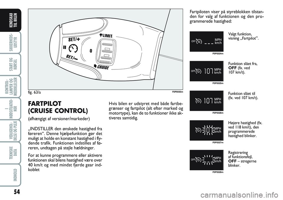 FIAT SCUDO 2012  Brugs- og vedligeholdelsesvejledning (in Danish) 54
I
NØDSITUATIO-
NER
VEDLIGEHOL-
DELSE OG PLEJE 
TEKNISKE
D ATA
INDHOLD
SIKKERHEDS-
UDSTYR
START OG
KØRSEL
KONTROL-
LAMPER OG
MEDDELELSER
KENDSKAB
TIIL BIILEN
fig. 63/aF0P0055m
Valgt funktion, 
vis